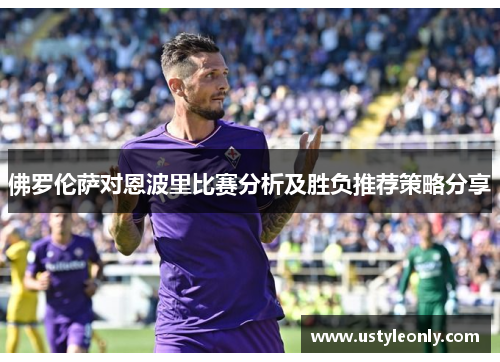 佛罗伦萨对恩波里比赛分析及胜负推荐策略分享